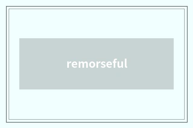 remorseful