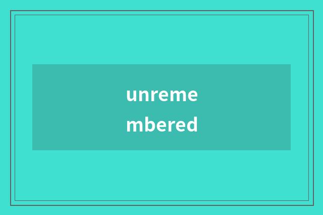 unremembered