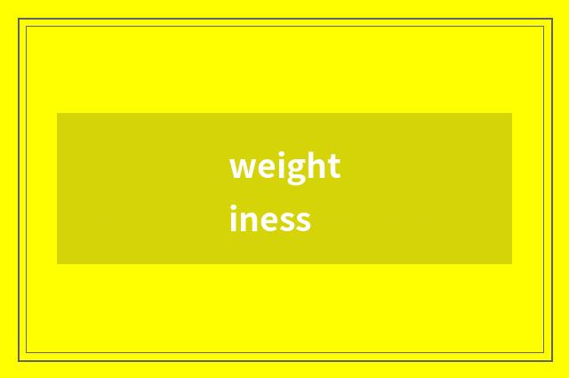 weightiness