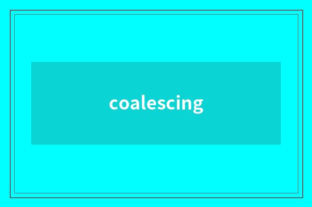 coalescing