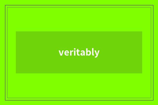 veritably
