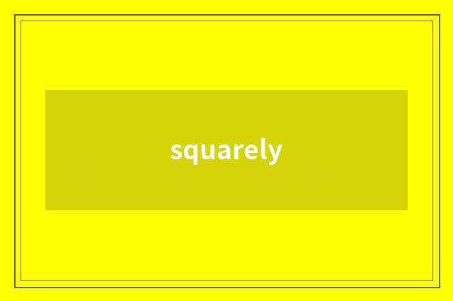 squarely