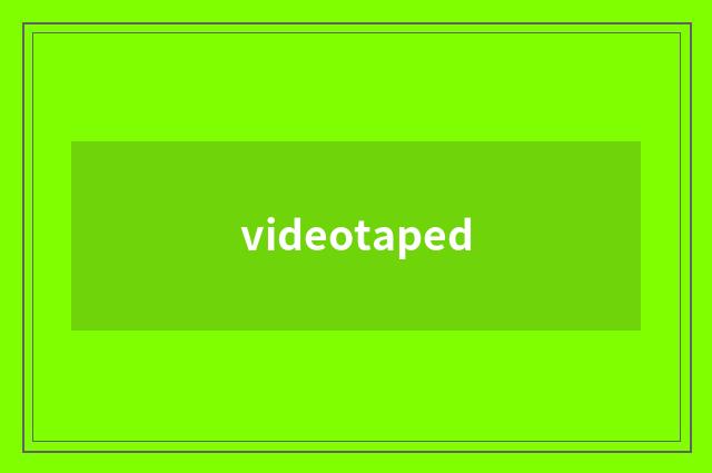 videotaped