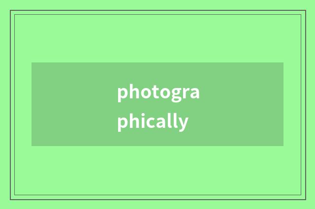 photographically