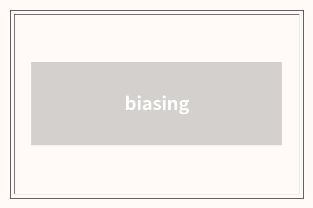 biasing