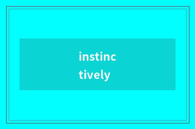 instinctively