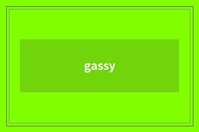 gassy
