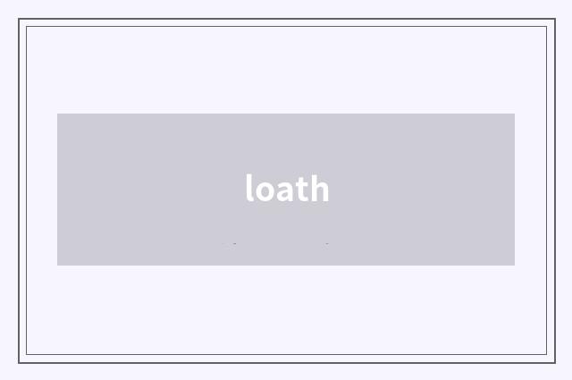 loath