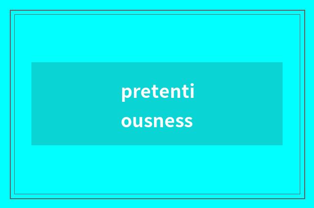 pretentiousness