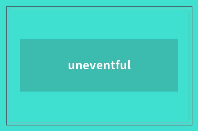 uneventful