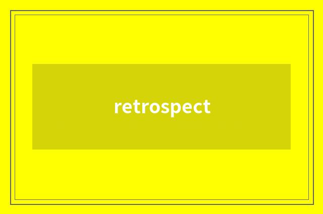 retrospect