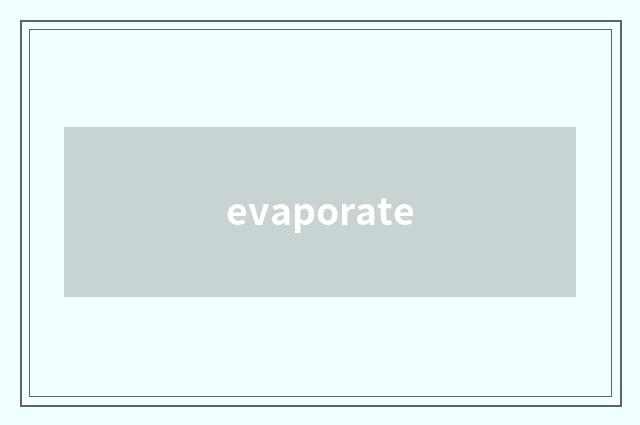 evaporate