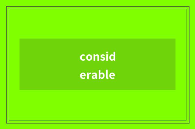 considerable