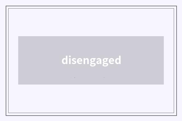 disengaged