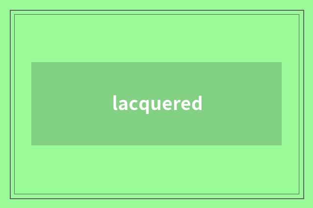 lacquered