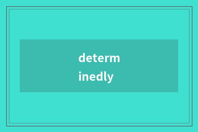 determinedly