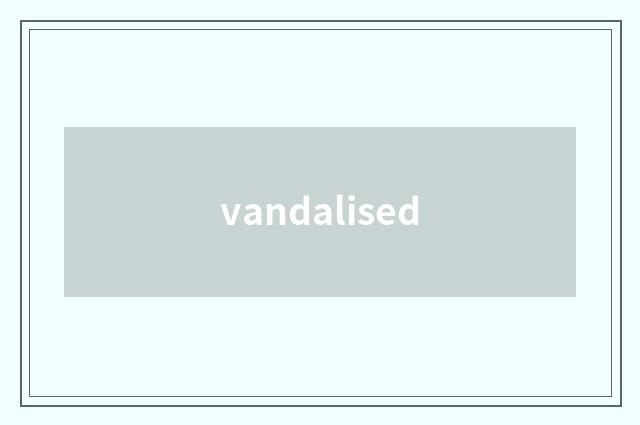 vandalised