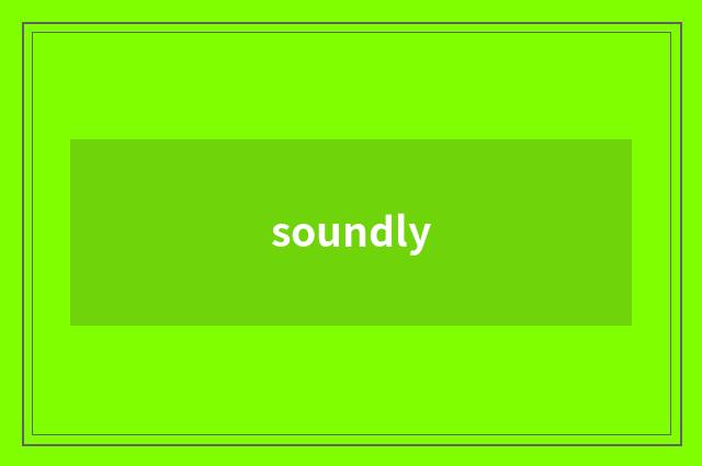 soundly