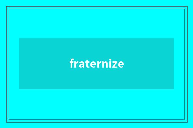 fraternize