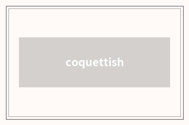 coquettish