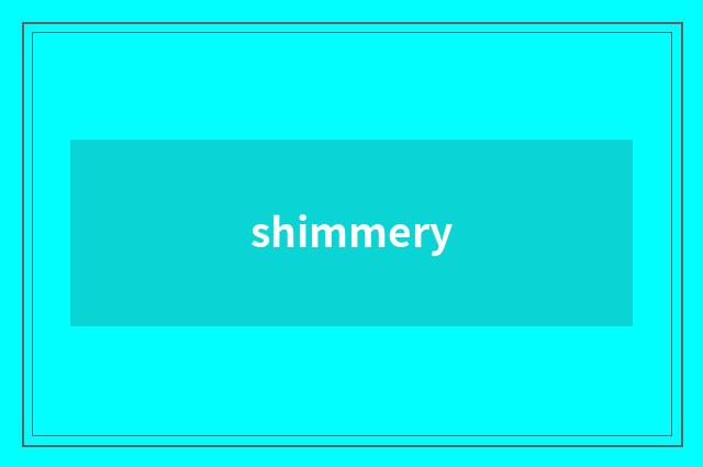 shimmery