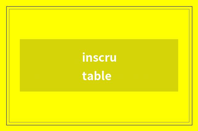 inscrutable