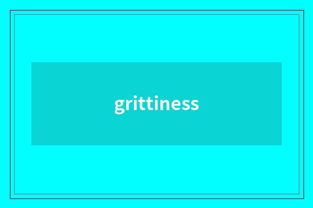 grittiness