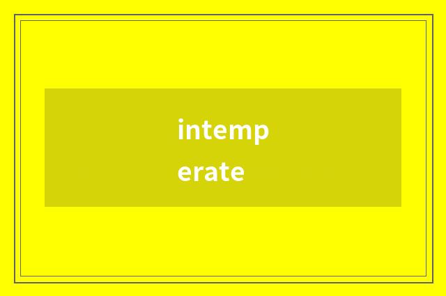 intemperate