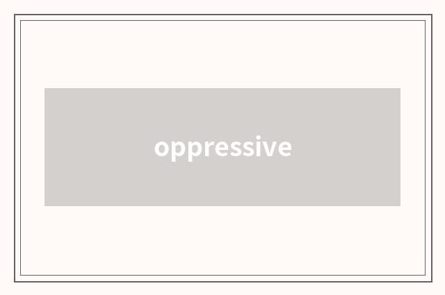 oppressive