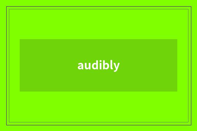 audibly