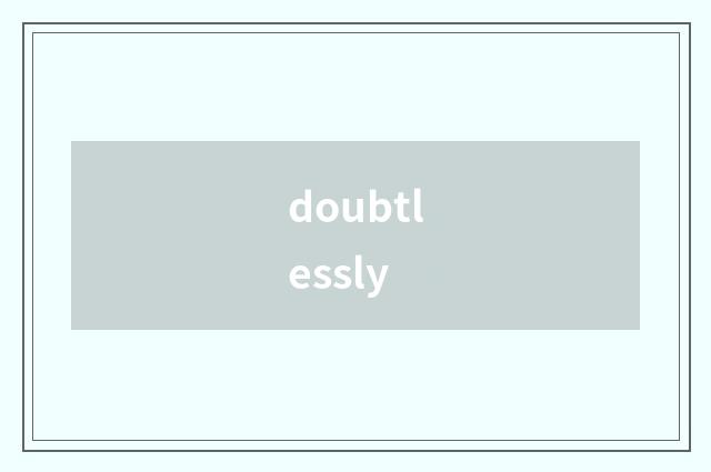 doubtlessly