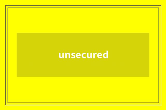 unsecured