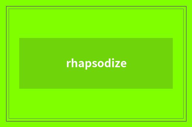 rhapsodize