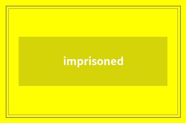 imprisoned