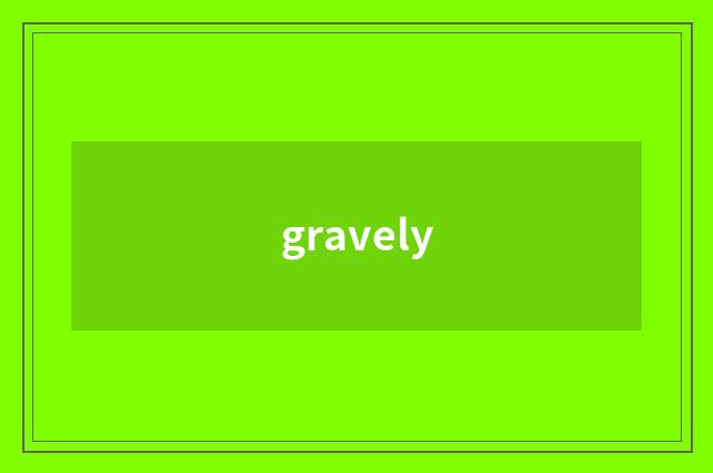 gravely