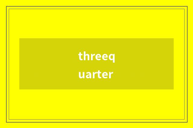 threequarter