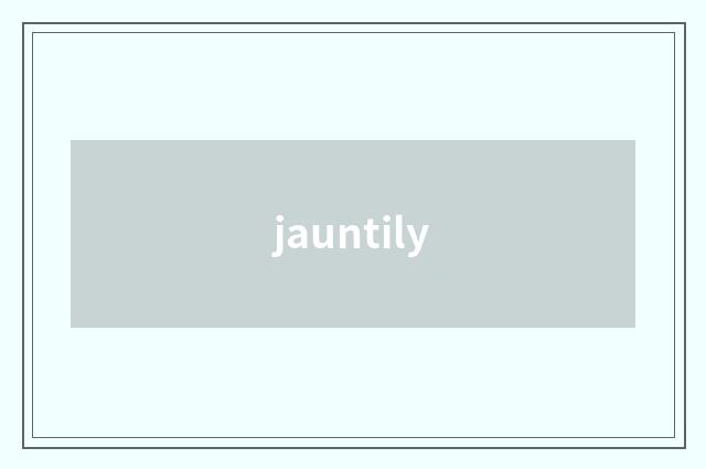 jauntily