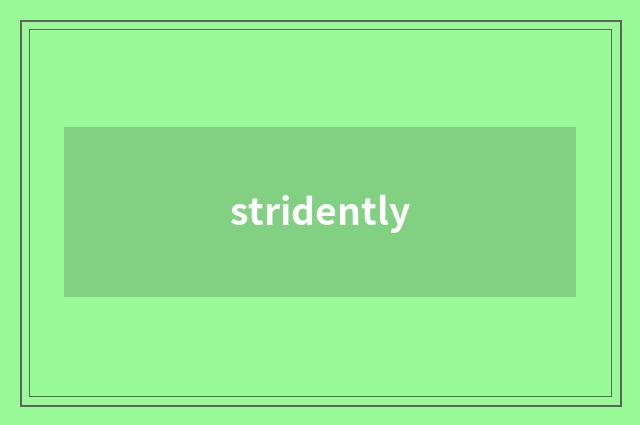 stridently