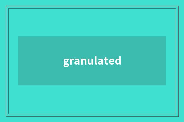 granulated