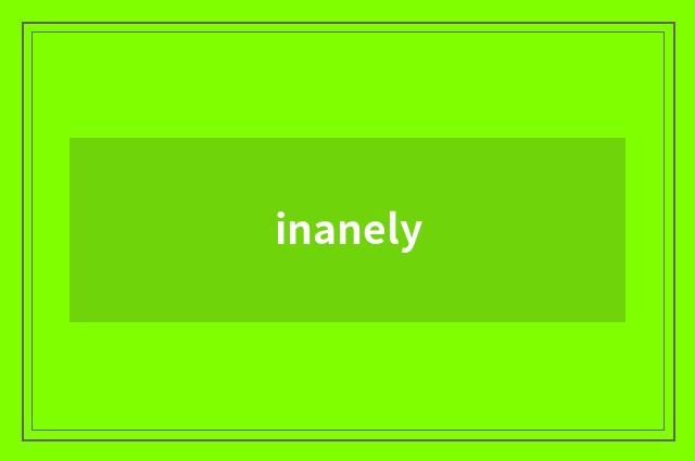 inanely