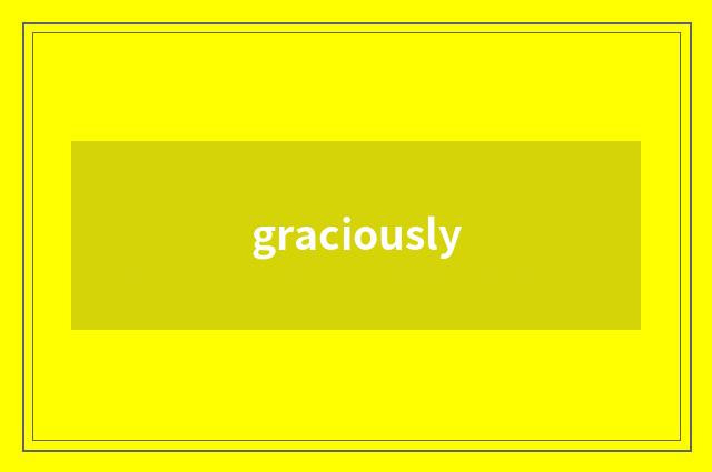 graciously