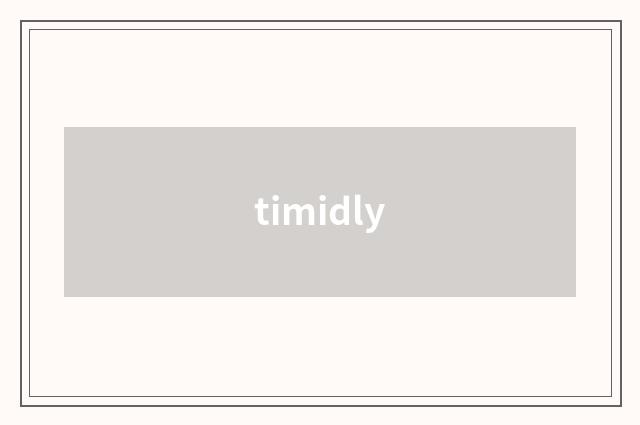 timidly
