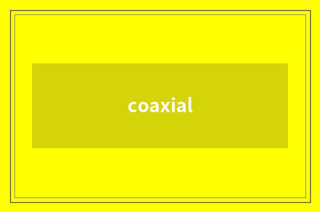 coaxial