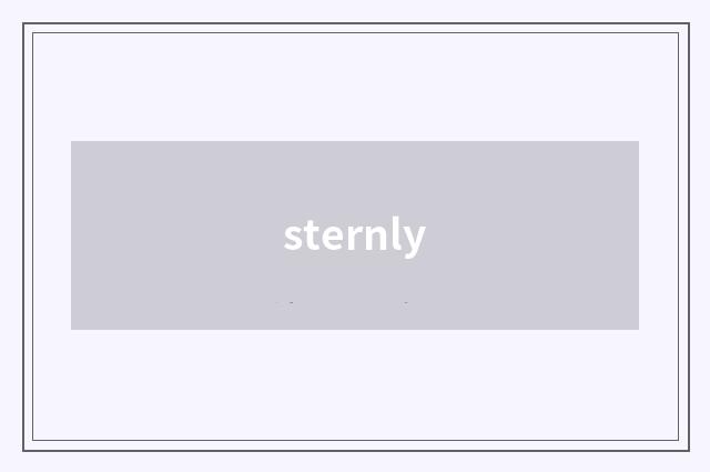 sternly