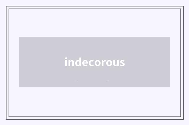 indecorous