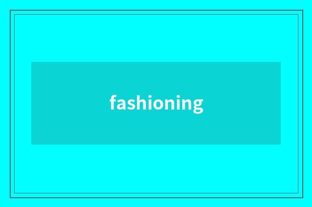 fashioning