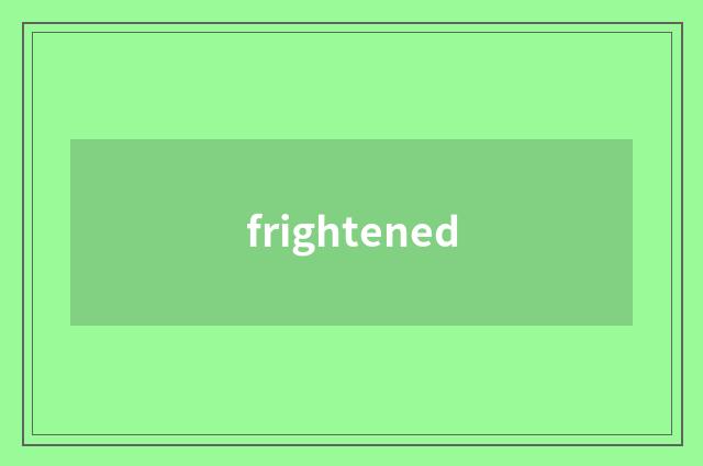 frightened