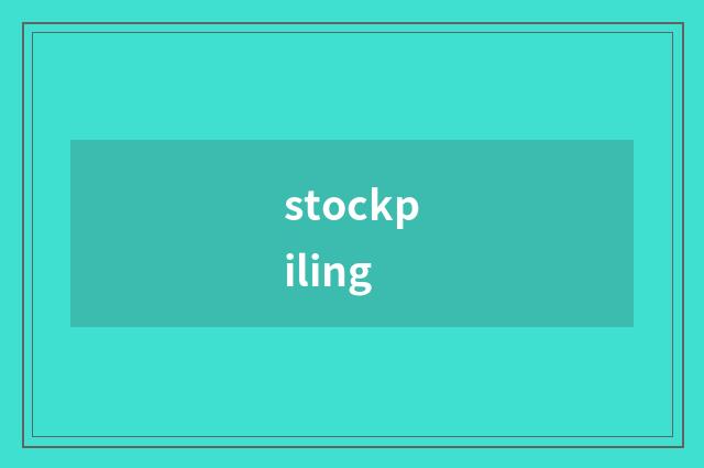 stockpiling