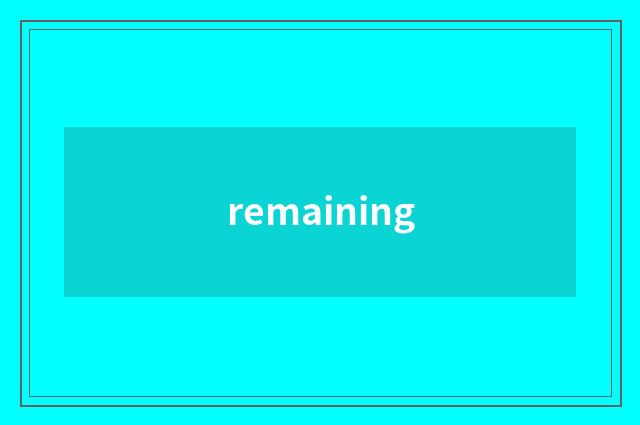 remaining