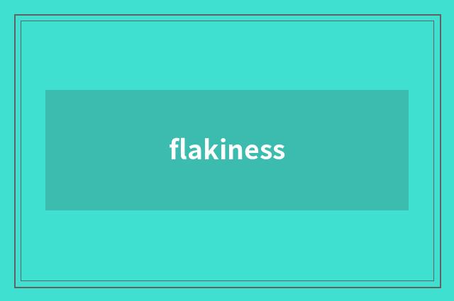 flakiness